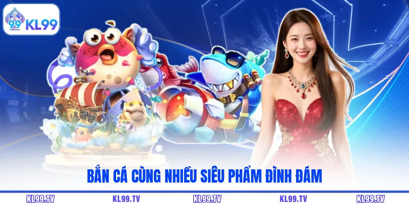 Bắn cá cùng nhiều siêu phẩm đình đám