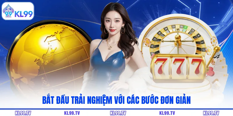 Bắt đầu trải nghiệm với các bước đơn giản