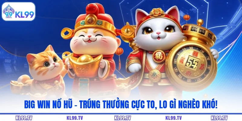 Big Win Nổ Hũ – Trúng Thưởng Cực To, Lo Gì Nghèo Khó!
