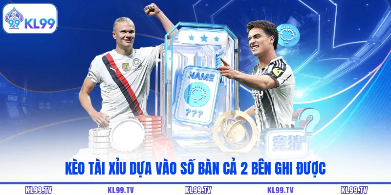 Kèo tài xỉu dựa vào số bàn cả 2 bên ghi được