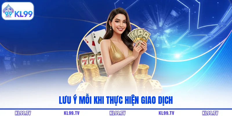 Lưu ý mỗi khi thực hiện giao dịch