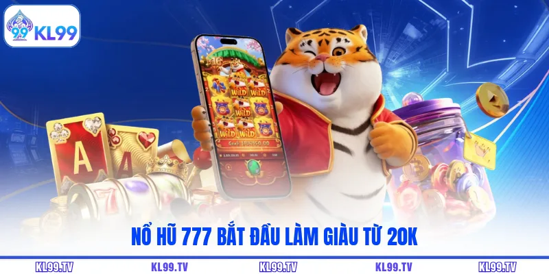 Nổ hũ 777 bắt đầu làm giàu từ 20k