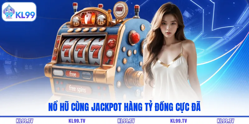 Nổ hũ cùng jackpot hàng tỷ đồng cực đã