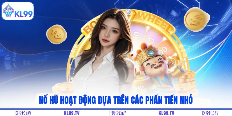 Nổ hũ hoạt động dựa trên các phần tiền nhỏ