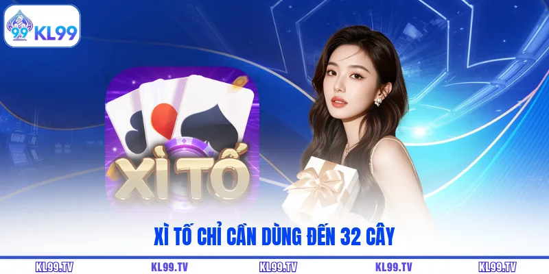 Xì tố chỉ cần dùng đến 32 cây